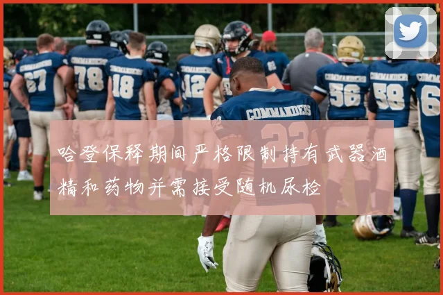 哈登保释期间严格限制持有武器酒精和药物并需接受随机尿检